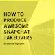 How To Produce Awesome Snapchat Takeovers