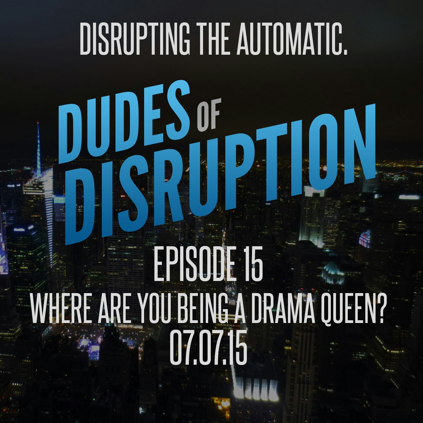 Dudes of Disruption - Episode 15 - Where are you being a Drama Queen?