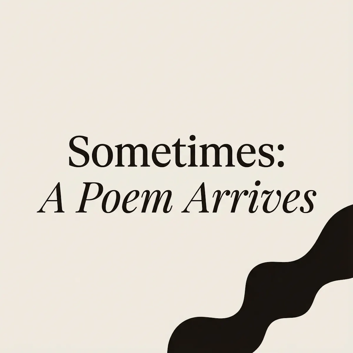 Sometimes: A Poem Arrives