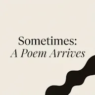 Sometimes: A Poem Arrives