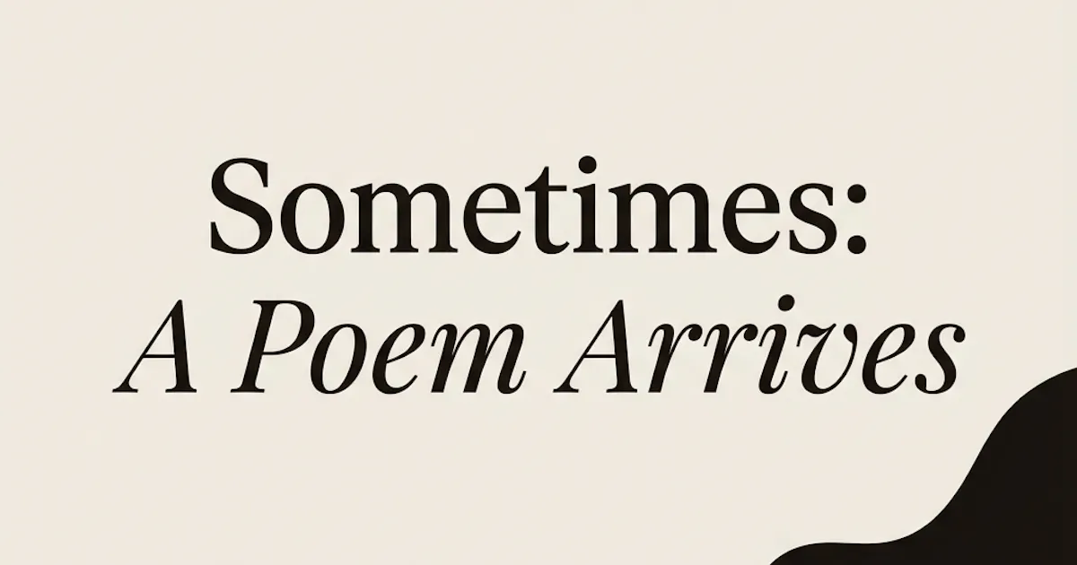 Sometimes: A Poem Arrives
