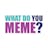 What do you meme?