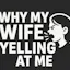 Why My Wife Yelling At Me
