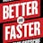 Better And Faster
