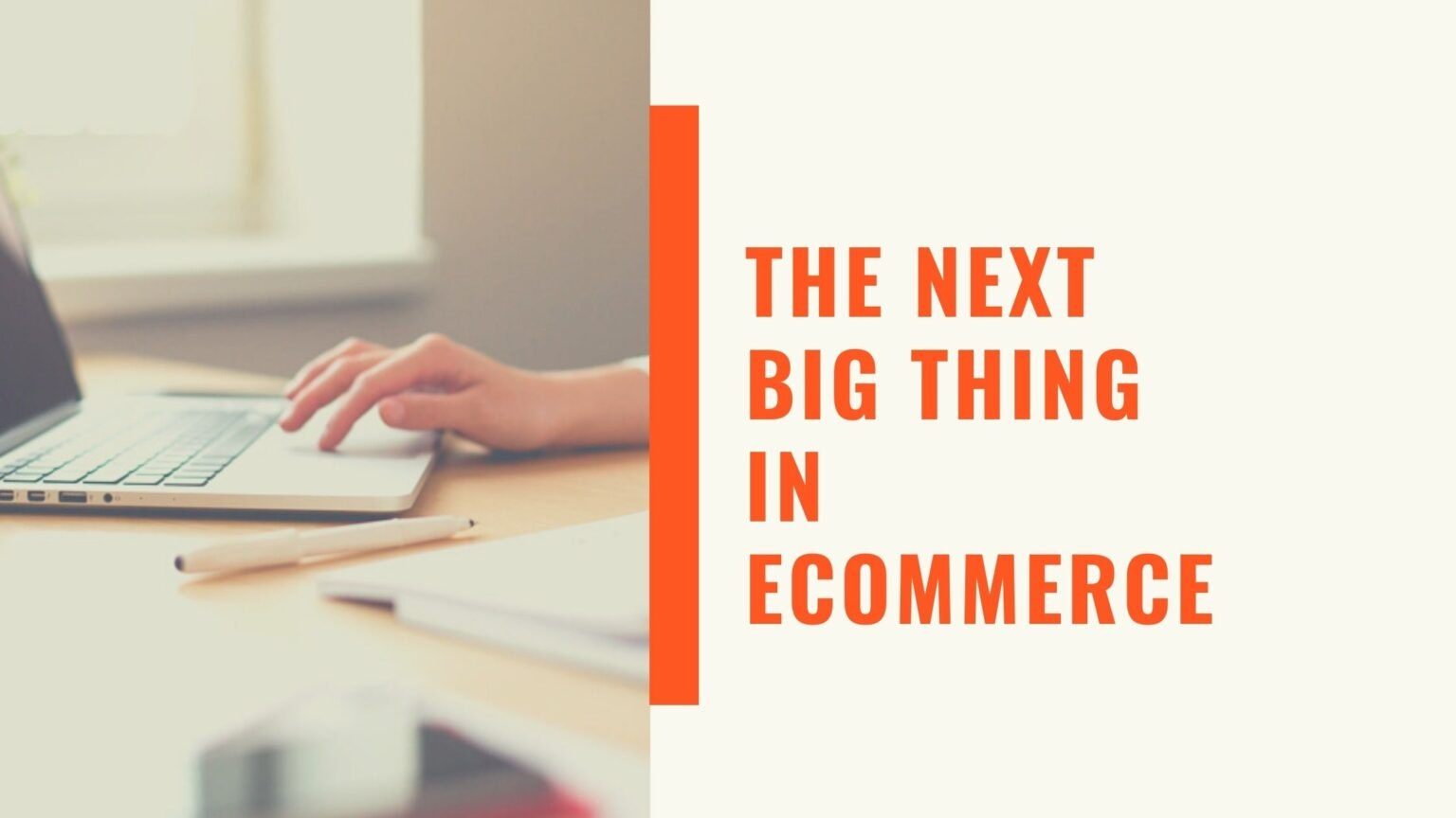 Know the next big thing in E-commece