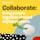 Collaborate: Bring people together around digital projects