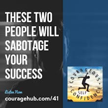 Courageous Self-Confidence - These Two People Will Sabotage Your Success | 041 gallery image