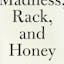 Madness, Rack, and Honey