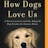 How Dogs Love Us