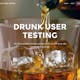 Drunk User Testing