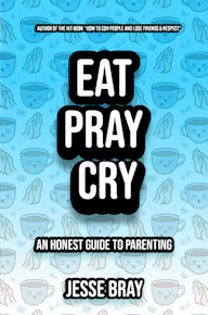 Eat, Pray, Cry:Dad’s Guide to Parenthood