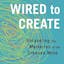 Wired to Create: Unraveling the Mysteries of the Creative Mind