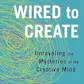Wired to Create: Unraveling the Mysteries of the Creative Mind