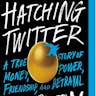 Hatching Twitter: A True Story of Money, Power, Friendship