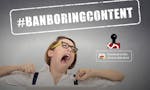 #BanBoringContent image