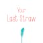 Your Last Straw