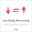 Less Doing, More Living