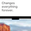 Changes everything forever