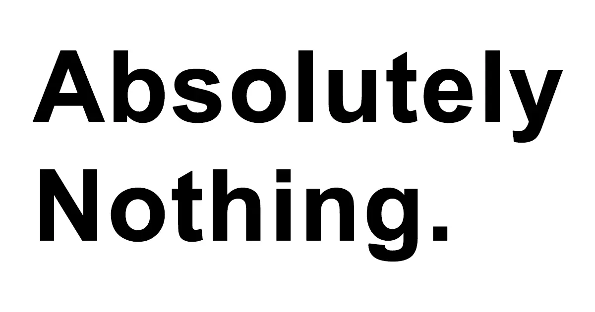 Absolutely Nothing.