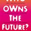 Who Owns The Future