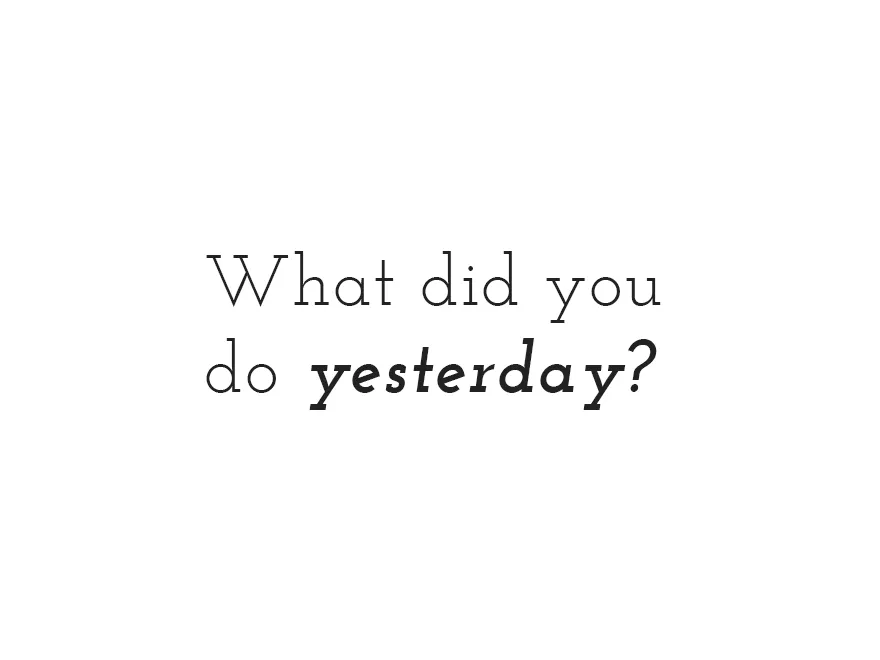 What did you do yesterday?