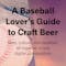 The Baseball Lover's Guide to Craft Beer