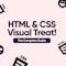 HTML & CSS Visual treat!