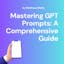 Mastering GPT Prompts