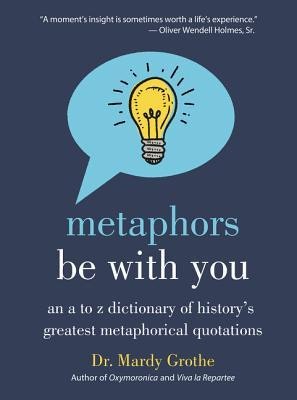 Metaphors Be With You: An A to Z Dictionary of History's Greatest Metaphorical Quotations gallery image