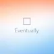 Eventually