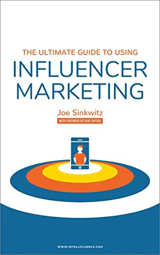 The Ultimate Guide to Using Influencer Marketing