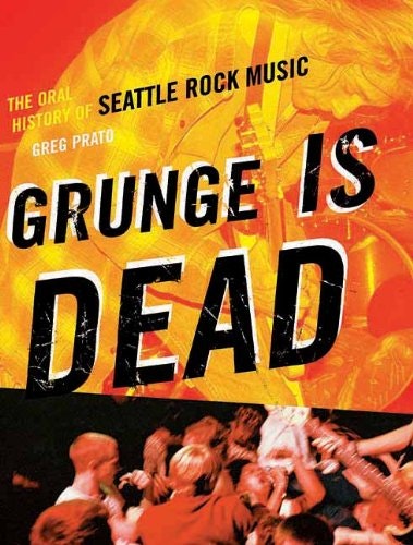 Grunge Is Dead: Oral History of Seattle Rock Music