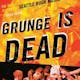 Grunge Is Dead: Oral History of Seattle Rock Music