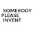 #SomebodyPleaseInvent