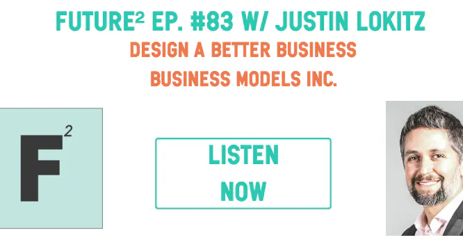 Future² ep. #83: Design a Better Business with Justin Lokitz