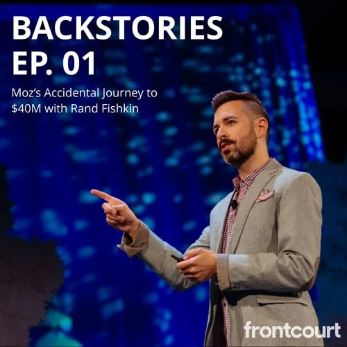 Frontcourt: Moz's Accidental Journey to $40m with Rand Fishkin
