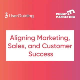 Aligning CS, Sales, and Marketing