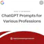 ChatGPT Prompts for Every Profession
