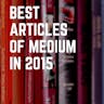 Best Articles of Medium in 2015