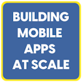 Building Mobile Apps at Scale