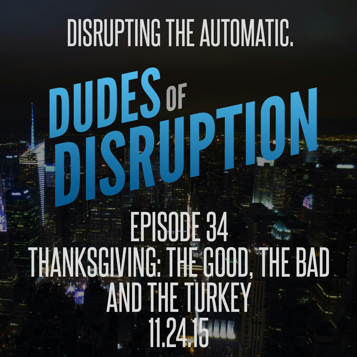 Dudes of Disruption Ep 34 : Thanksgiving: The Good, The Bad & The Turkey