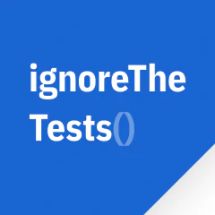 ignoreTheTests()