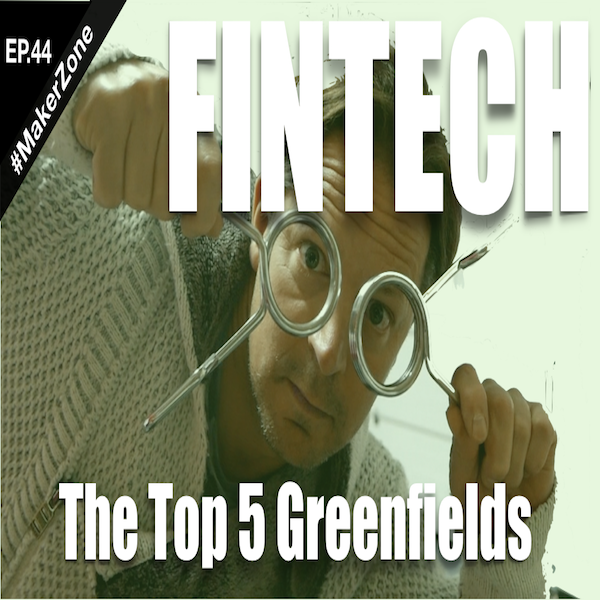 EP.44 Top 5 Greenfields for Banks and FinTechs (STRATEGY 2020)⎜#MakerZone
