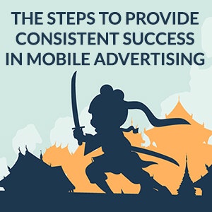 The Steps to Provide Consistent Success in Mobile Advertising