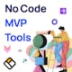 The Best MVP No Code Tools