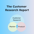 The Customer Research Report