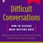 Difficult Conversations: How to Discuss What Matters Most