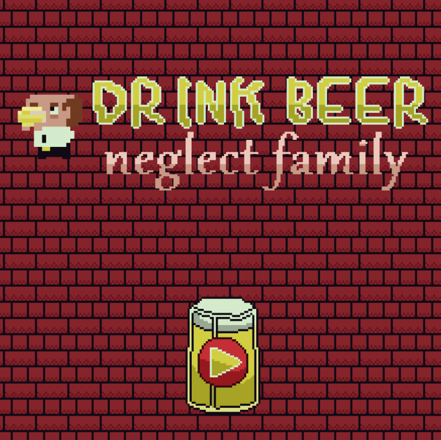 Drink Beer, Neglect Family