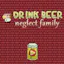 Drink Beer, Neglect Family