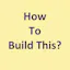 How To Build This